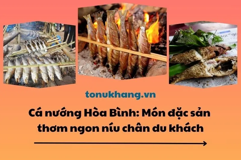 Cá nướng Hòa Bình: Món đặc sản thơm ngon níu chân du khách 2025