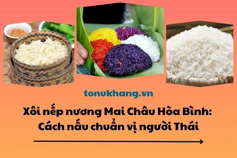 Xôi nếp nương Mai Châu Hòa Bình: Cách nấu chuẩn vị người Thái 2025